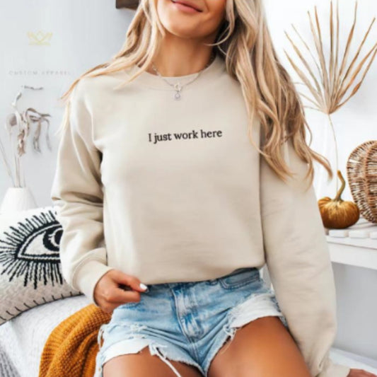 I Just Work Here Sweatshirt  SM--3XL